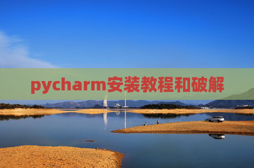 pycharm安装教程和破解 pycharm安装教程和破解
